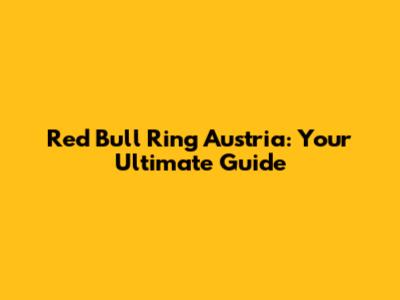 Red Bull Ring Austria: Your Ultimate Guide