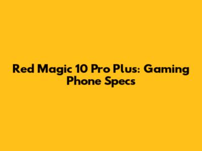 Red Magic 10 Pro Plus: Gaming Phone Specs