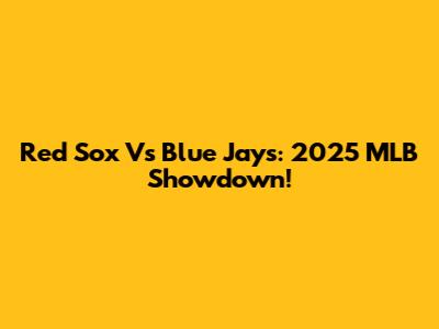 Red Sox Vs Blue Jays: 2025 MLB Showdown!