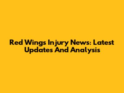 Red Wings Injury News: Latest Updates And Analysis