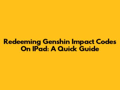 Redeeming Genshin Impact Codes On IPad: A Quick Guide
