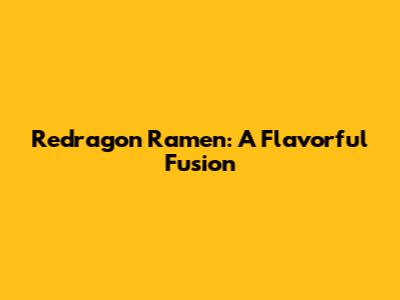 Redragon Ramen: A Flavorful Fusion