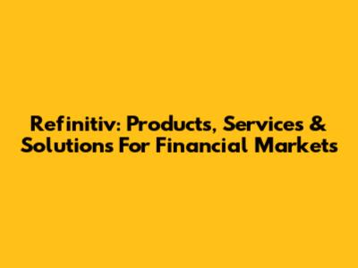 Refinitiv: Products, Services & Solutions For Financial Markets