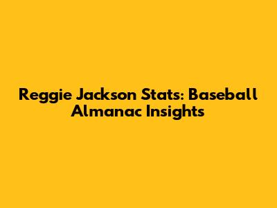 Reggie Jackson Stats: Baseball Almanac Insights