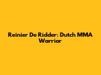 Reinier De Ridder: Dutch MMA Warrior