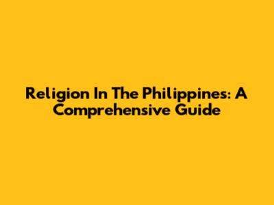 Religion In The Philippines: A Comprehensive Guide