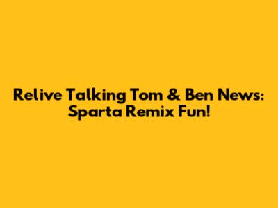 Relive Talking Tom & Ben News: Sparta Remix Fun!