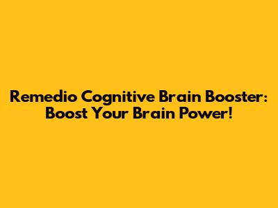 Remedio Cognitive Brain Booster: Boost Your Brain Power!