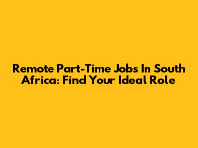 Remote Part-Time Jobs In South Africa: Find Your Ideal Role