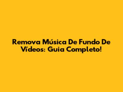 Remova Música De Fundo De Vídeos: Guia Completo!