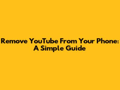 Remove YouTube From Your Phone: A Simple Guide