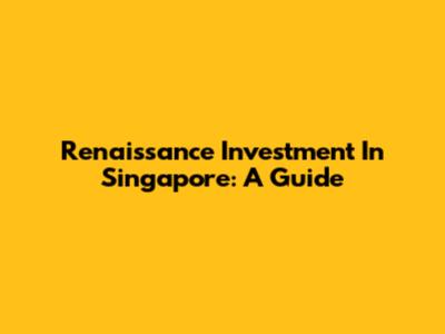 Renaissance Investment In Singapore: A Guide