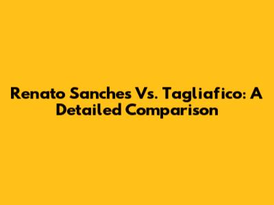 Renato Sanches Vs. Tagliafico: A Detailed Comparison