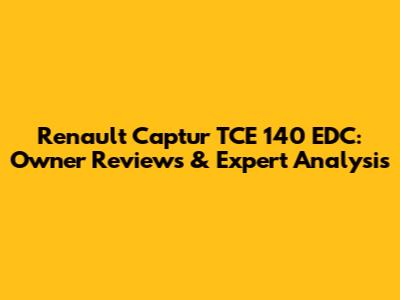 Renault Captur TCE 140 EDC: Owner Reviews & Expert Analysis