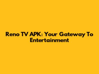 Reno TV APK: Your Gateway To Entertainment