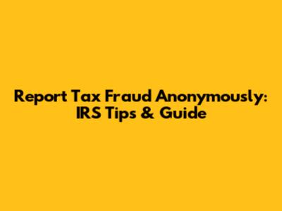 Report Tax Fraud Anonymously: IRS Tips & Guide