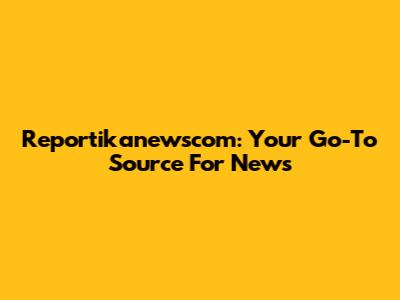 Reportikanewscom: Your Go-To Source For News