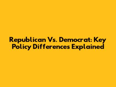 Republican Vs. Democrat: Key Policy Differences Explained