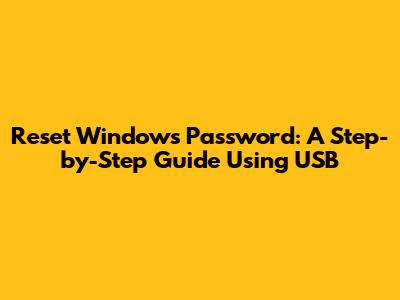 Reset Windows Password: A Step-by-Step Guide Using USB