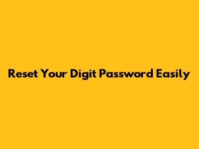 Reset Your Digit Password Easily