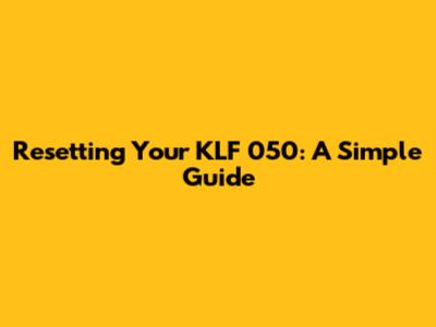 Resetting Your KLF 050: A Simple Guide