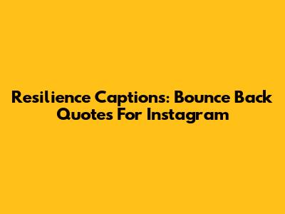 Resilience Captions: Bounce Back Quotes For Instagram