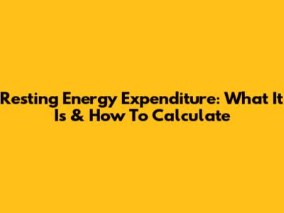 Resting Energy Expenditure: What It Is & How To Calculate