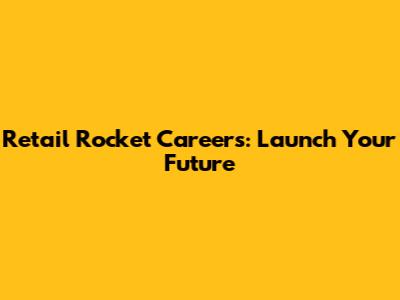 Retail Rocket Careers: Launch Your Future