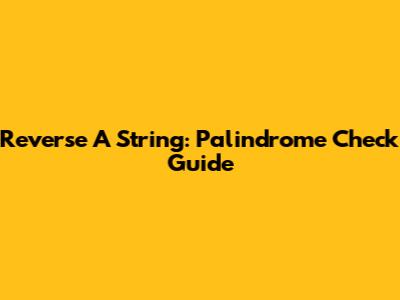 Reverse A String: Palindrome Check Guide