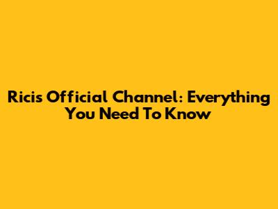 Ricis Official Channel: Everything You Need To Know