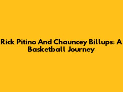Rick Pitino And Chauncey Billups: A Basketball Journey