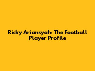 Ricky Ariansyah: The Football Player Profile