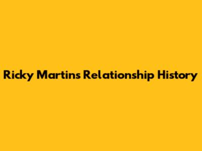 Ricky Martin's Relationship History