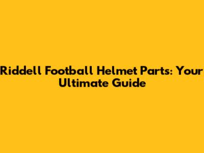 Riddell Football Helmet Parts: Your Ultimate Guide