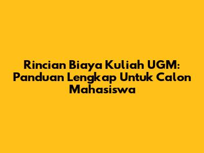 Rincian Biaya Kuliah UGM: Panduan Lengkap Untuk Calon Mahasiswa