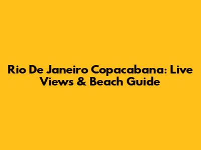 Rio De Janeiro Copacabana: Live Views & Beach Guide