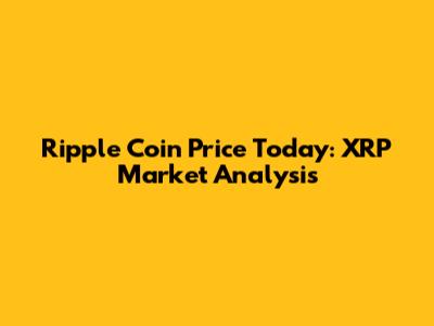 Ripple Coin Price Today: XRP Market Analysis
