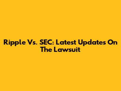 Ripple Vs. SEC: Latest Updates On The Lawsuit
