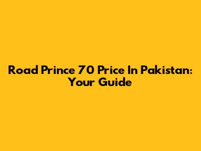 Road Prince 70 Price In Pakistan: Your Guide