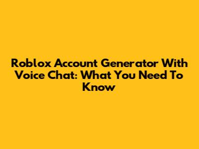 Roblox Account Generator With Voice Chat: What You Need To Know