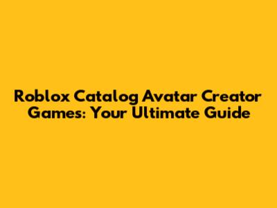 Roblox Catalog Avatar Creator Games: Your Ultimate Guide