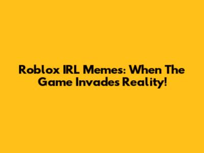 Roblox IRL Memes: When The Game Invades Reality!