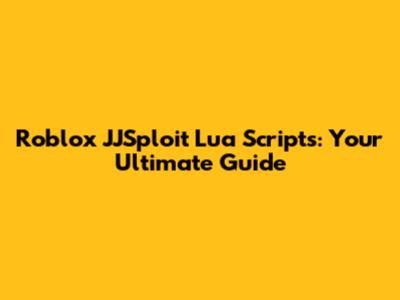 Roblox JJSploit Lua Scripts: Your Ultimate Guide