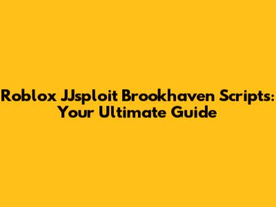Roblox JJsploit Brookhaven Scripts: Your Ultimate Guide