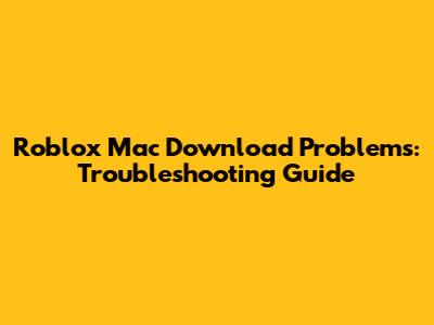 Roblox Mac Download Problems: Troubleshooting Guide