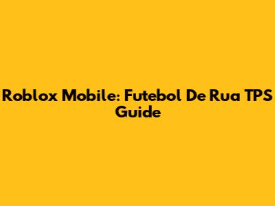 Roblox Mobile: Futebol De Rua TPS Guide