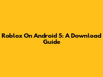 Roblox On Android 5: A Download Guide