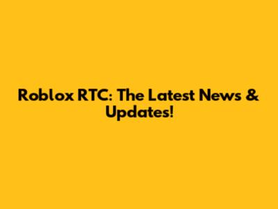 Roblox RTC: The Latest News & Updates!