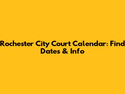 Rochester City Court Calendar: Find Dates & Info