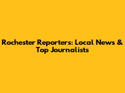 Rochester Reporters: Local News & Top Journalists